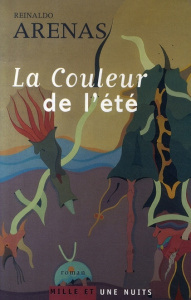 La Couleur de l'été. Ou Nouveau "Jardin des délices" - Arenas Reinaldo ; Hasson Liliane