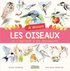 Je découvre les oiseaux et j'apprends à les reconnaître - Lecoeuvre Claire ; Chevalier Laurianne
