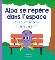 Les découvertes d'Alba : Alba se repère dans l'espace [BRAILLE - Angelier Marc ; Oddoux Marie ; Tessier Thomas