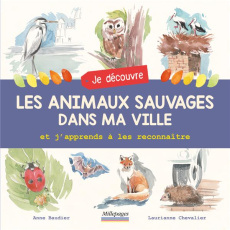 Je découvre les animaux sauvages dans ma ville et j'apprends à les reconnaître - Baudier Anne ; Chevalier Laurianne