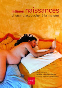 Intimes naissances. Choisir d'accoucher à la maison - Collonge Juliette ; Collonge Cécile ; Dumonteil-Kr