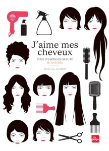 J'aime mes cheveux. Tous les soins de beauté au naturel - Jaubert Elodie-Joy