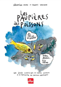 Les paupières des poissons. Une épopée fantastique et pleine d'humour à la rencontre des animaux aqu - Moro Sébastien ; Vaucher Fanny ; Biondo Monica