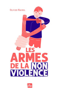 Les armes de la non violence - Maurel Olivier