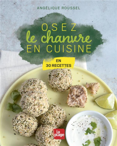 Osez le chanvre en cuisine. En 30 recettes - Roussel Angélique