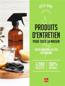 Produits d'entretien pour toute la maison. Green washing du sol au plafond - Berg Cécile