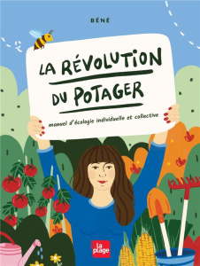 LA REVOLUTION DU POTAGER - MANUEL D'ECOLOGIE INDIVIDUELLE ET COLLECTIVE - BENE