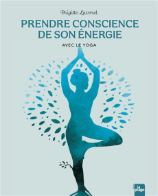 PRENDRE CONSCIENCE DE SON ENERGIE AVEC LE YOGA - LAVOREL BRIGITTE