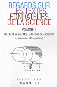 Regards sur les textes fondateurs de la science. Volume 1, De l'écriture au calcul - Théorie des nom - Moatti Alexandre
