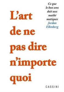 L'art de ne pas dire n'importe quoi. Ce que le bon sens doit aux mathématiques - Ellenberg Jordan ; Bouillot Françoise