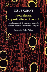 Probablement approximativement correct. Les algorithmes de la nature pour apprendre à vivre et prosp - Valiant Leslie ; Villani Cédric ; Lavallée Ivan