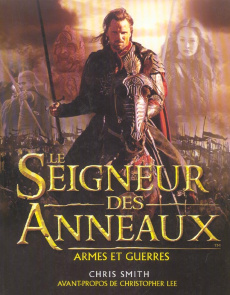 Le Seigneur des Anneaux. Armes et guerres : le guide illustré des batailles, des armées et des armur - Smith Chris ; Lee Christopher ; Duport-Serval Nath