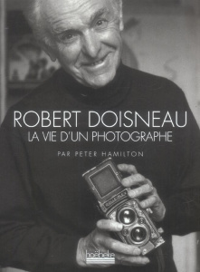 Robert Doisneau. La vie d'un photographe - Hamilton Peter ; Azéma Sabine ; Monod Sylvère