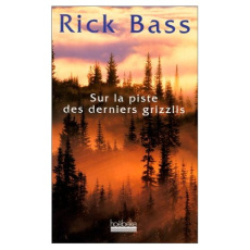 Sur la piste des derniers grizzlis. Dans les montagnes sauvages du Colorado - Bass Rick