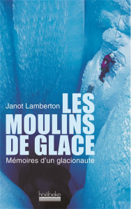 Les moulins de glace. Mémoires d'un glacionaute - Lamberton Janot