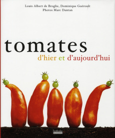 Tomates d'hier et d'aujourd'hui - Broglie Louis-Albert de ; Guéroult Dominique ; Dan