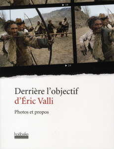 Derrière l'objectif d'Eric Valli. Photos et propos - Valli Eric