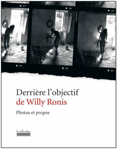 Derrière l'objectif de Willy Ronis. Photos et propos - Ronis Willy