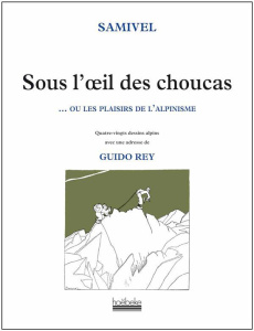 Sous l'oeil de Choucas. ... Ou les plaisirs de l'alpinisme - SAMIVEL/REY