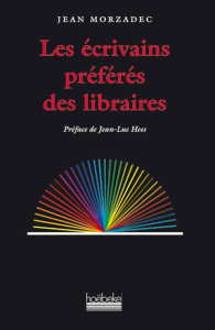Les écrivains préférés des libraires - Morzadec Jean ; Hees Jean-Luc