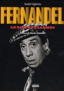 Fernandel. Le rire aux larmes - Ughetto André ; Makeïeff Macha