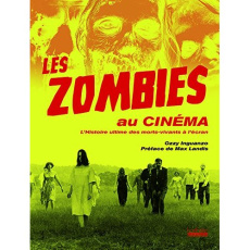 Les zombies au cinéma. L'histoire ultime des morts-vivants à l'écran - Inguanzo Ozzy ; Landis Max ; Le Berre Fred