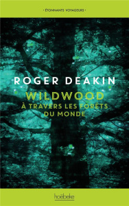 Wildwood. A travers les forêts du monde - Deakin Roger ; Le Berre Fred