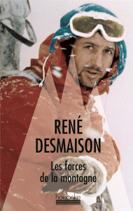 Les forces de la montagne. Mémoires - Desmaison René