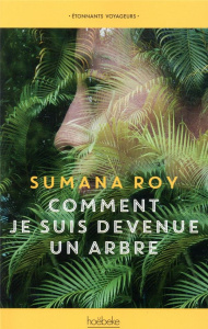 Comment je suis devenue un arbre - Roy Sumana ; Maillard Alexandra