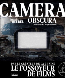 Camera obscura. Voyage dans les mystères du cinéma - Theurel François