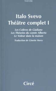 Théâtre complet. Tome 1, Les Colères de Giuliano ; Les Théories du comte Alberto ; Le Voleur dans la - Svevo Italo