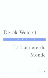 La Lumière du Monde. Edition bilingue français-anglais - Walcott Derek ; Gillyboeuf Thierry
