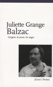 BALZAC - L'ARGENT, LA PROSE, LES ANGES - GRANGE JULIETTE