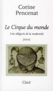 Le Cirque du monde. Une allégorie de la modernité - Pencenat Corine
