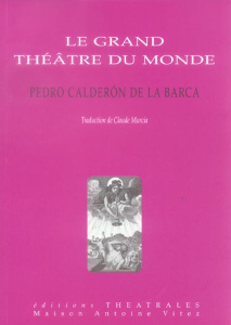 Le grand théâtre du monde - Calderon de la Barca Pedro ; Murcia Claude