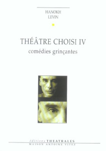 Théâtre choisi. Tome 4, Comédies grinçantes - Levin Hanokh ; Sendrowicz Laurence ; Carnaud Jacqu