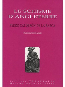 Le schisme d'Angleterre. Ou l'histoire d'Henri VIII et Anne Boleyn - Calderon de la Barca Pedro ; Laroutis Denise