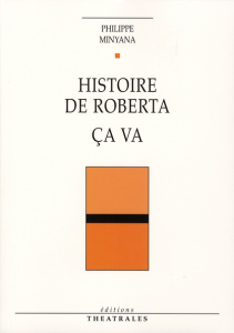 Histoire de Roberta. Ca va - Minyana Philippe