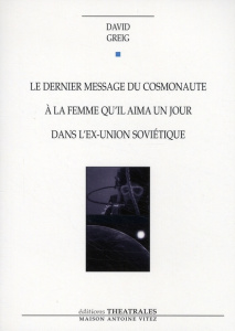 Le dernier message du cosmonaute à la femme qu'il aima un jour dans l'ex-Union soviétique - Greig David ; Pélissier Blandine