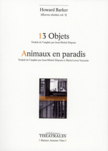 Oeuvres choisies. Volume 5, 13 Objets, Etudes sur la servitude ; Animaux en paradis - Barker Howard ; Déprats Jean-Michel ; Vaconsin Mar