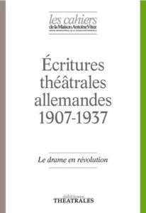 Les Cahiers de la Maison Antoine Vitez N° 12 : Ecritures théâtrales allemandes 1907-1937. Le drame e - Besson Jean-Louis ; Schenck Cécile