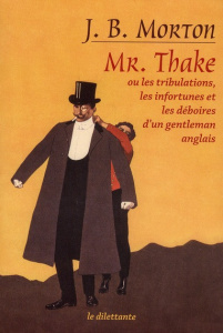 Mr. Thake. Ou Les tribulations, les infortunes et les déboires d'un gentleman anglais - Morton John Bingham ; Beauchamp Thierry