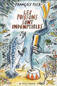 Les poissons sont indomptables - Feer François ; Charbin Alice