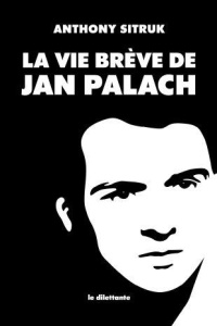 La vie brève de Jan Palach - Sitruk Anthony