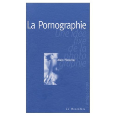 LA PORNOGRAPHIE. Une idée fixe de la photographie - Fleischer Alain