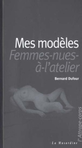 Mes modèles, femmes-nues-à-l'atelier - Dufour Bernard