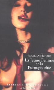 La Jeune Femme et la Pornographie - Des Roches Roger