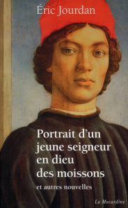 Portrait d'un jeune seigneur en Dieu moissons et autres nouvelles - Jourdan Eric