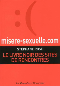 Misere-sexuelle.com. Le livre noir des sites de rencontres - Rose Stéphane