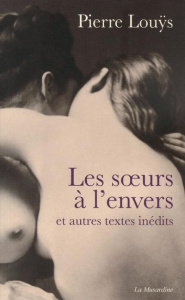 Les soeurs à l'envers. Et autres textes inédits - Louÿs Pierre ; Dupouy Alexandre